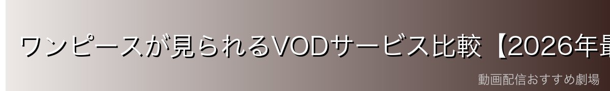 ワンピースが見られるVODサービス比較【2026年最新】