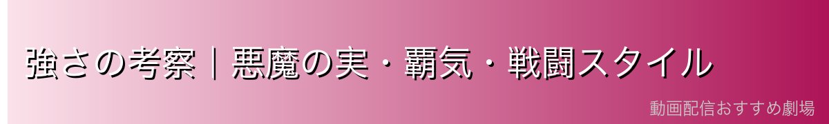 強さの考察|悪魔の実・覇気・戦闘スタイル