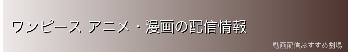 ワンピース アニメ・漫画の配信情報