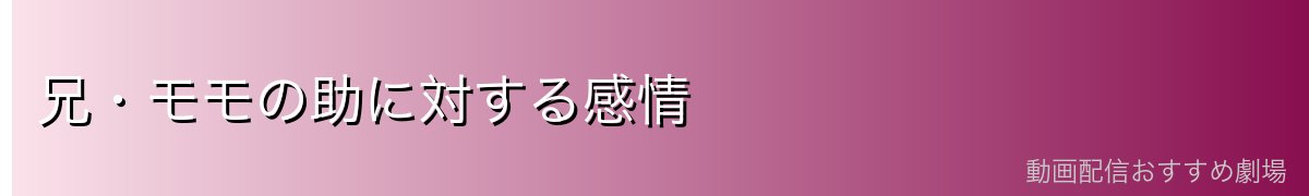 兄・モモの助に対する感情