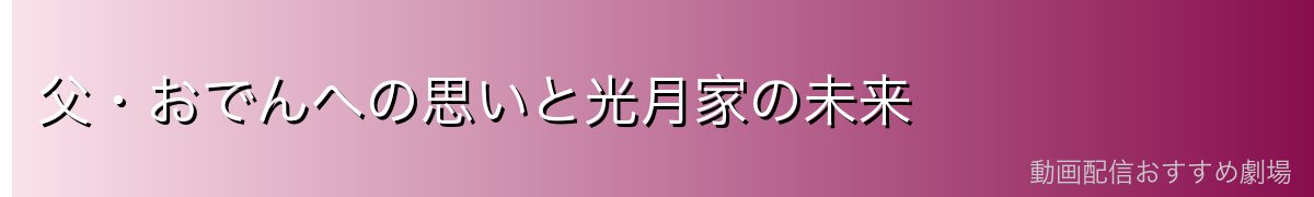 父・おでんへの思いと光月家の未来