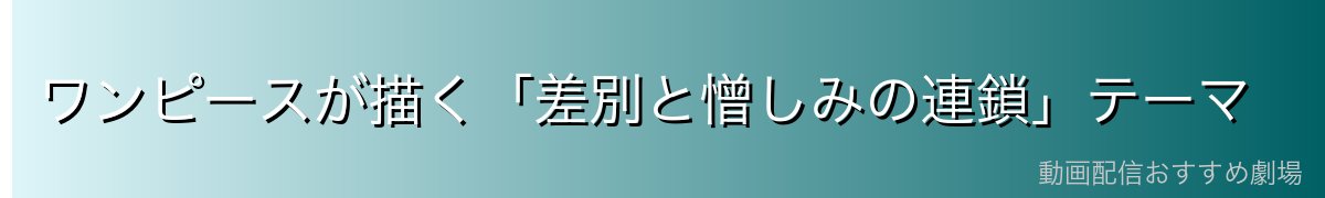 ワンピースが描く「差別と憎しみの連鎖」テーマ