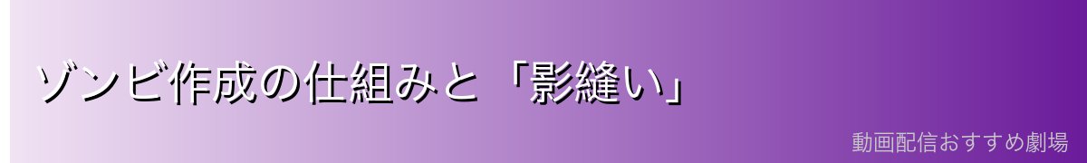 ゾンビ作成の仕組みと「影縫い」