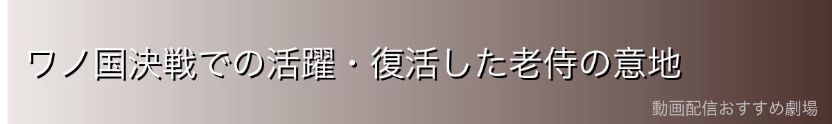 ワノ国決戦での活躍・復活した老侍の意地