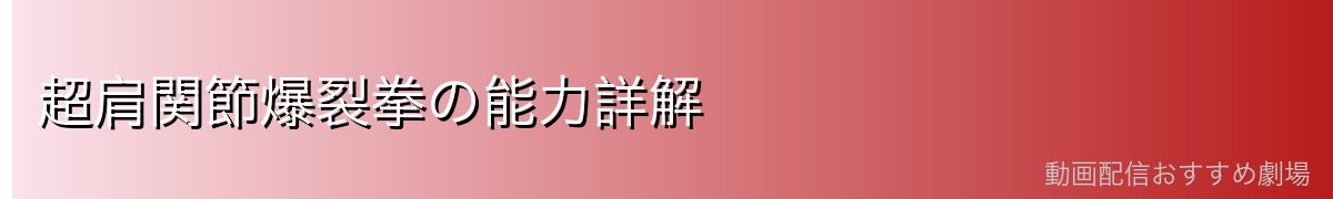 超肩関節爆裂拳の能力詳解