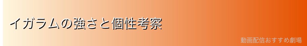 イガラムの強さと個性考察