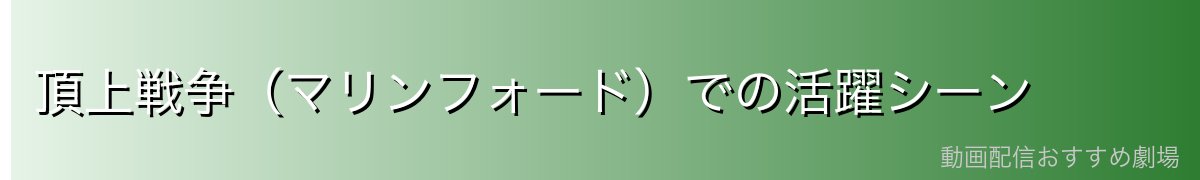 頂上戦争（マリンフォード）での活躍シーン