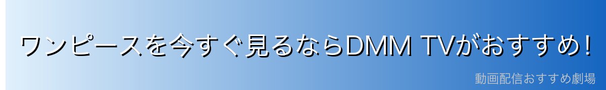 ワンピースを今すぐ見るならDMM TVがおすすめ!
