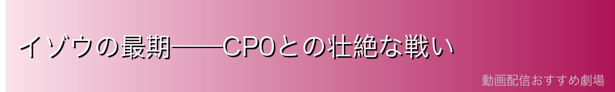 イゾウの最期——CP0との壮絶な戦い