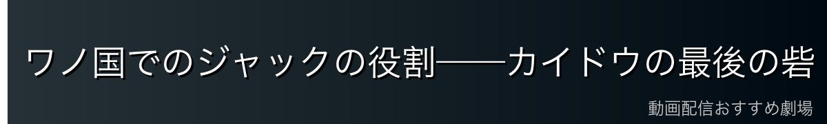 ワノ国でのジャックの役割——カイドウの最後の砦