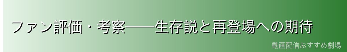 ファン評価・考察——生存説と再登場への期待