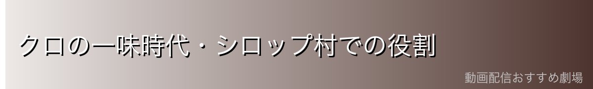 クロの一味時代・シロップ村での役割