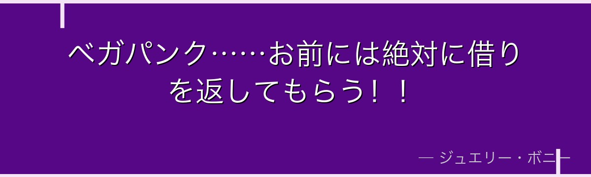 ベガパンク……お前には絶対に借りを返してもらう!!