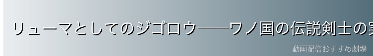 リューマとしてのジゴロウ——ワノ国の伝説剣士の実力