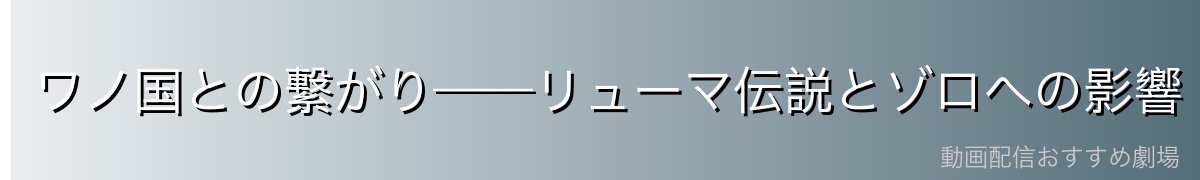 ワノ国との繋がり——リューマ伝説とゾロへの影響