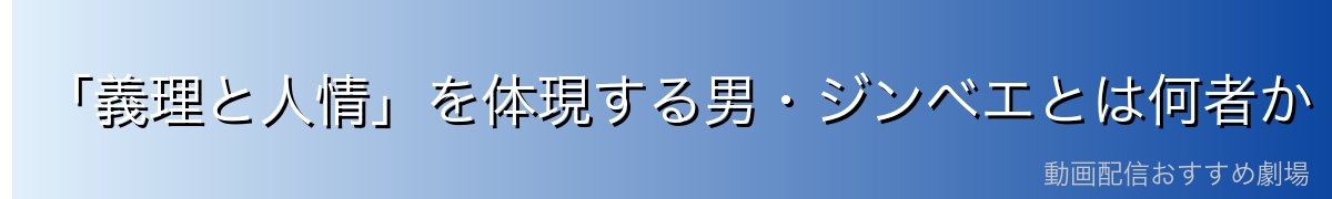 「義理と人情」を体現する男・ジンベエとは何者か