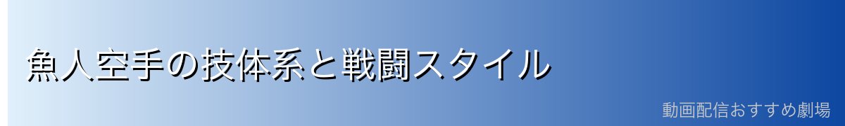 魚人空手の技体系と戦闘スタイル