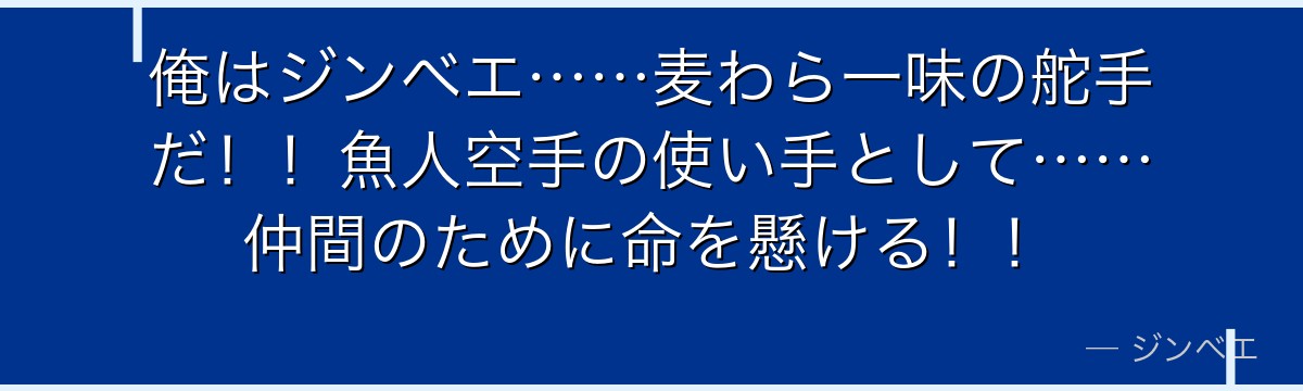 俺はジンベエ……麦わら一味の舵手だ！！魚人空手の使い手として……仲間のために命を懸ける！！