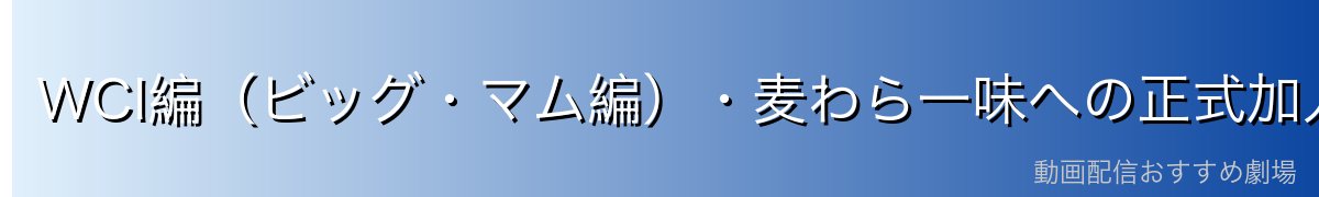 WCI編（ビッグ・マム編）・麦わら一味への正式加入