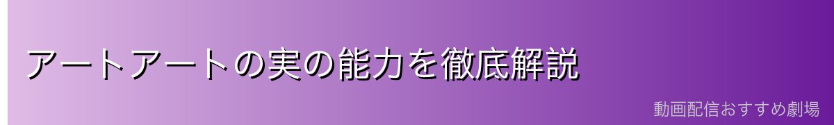 アートアートの実の能力を徹底解説