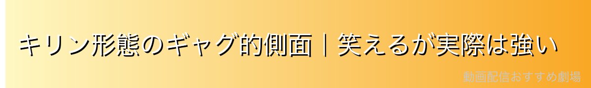 キリン形態のギャグ的側面|笑えるが実際は強い