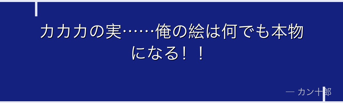 カカカの実……俺の絵は何でも本物になる！！