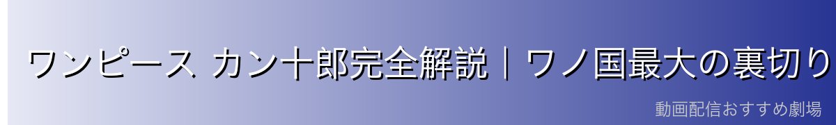 ワンピース カン十郎完全解説｜ワノ国最大の裏切り者・カカカの実・カゼンボの絵師として描かれた悲劇のスパイ
