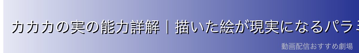 カカカの実の能力詳解｜描いた絵が現実になるパラミシア型