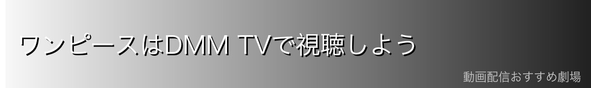 ワンピースはDMM TVで視聴しよう