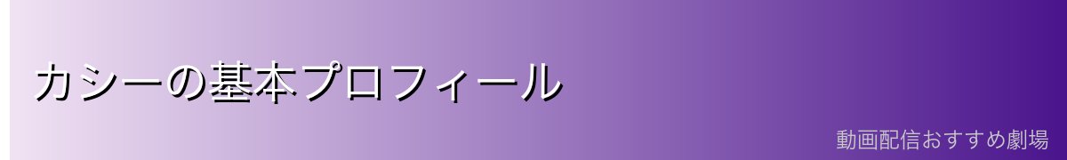 カシーの基本プロフィール