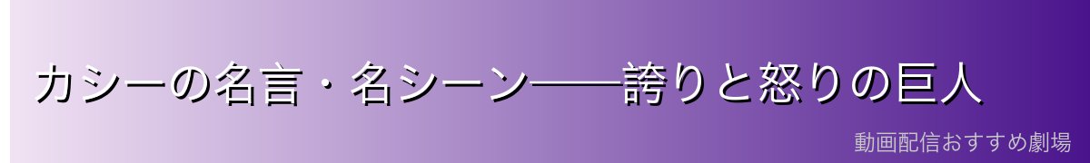 カシーの名言・名シーン——誇りと怒りの巨人