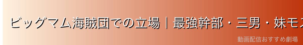 ビッグマム海賊団での立場|最強幹部・三男・妹モスカートへの絆
