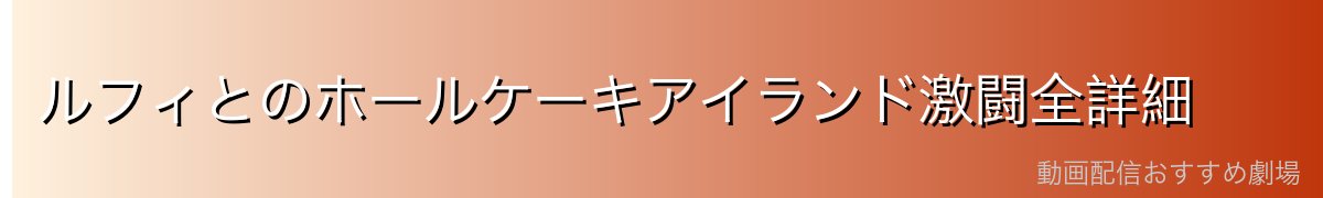 ルフィとのホールケーキアイランド激闘全詳細