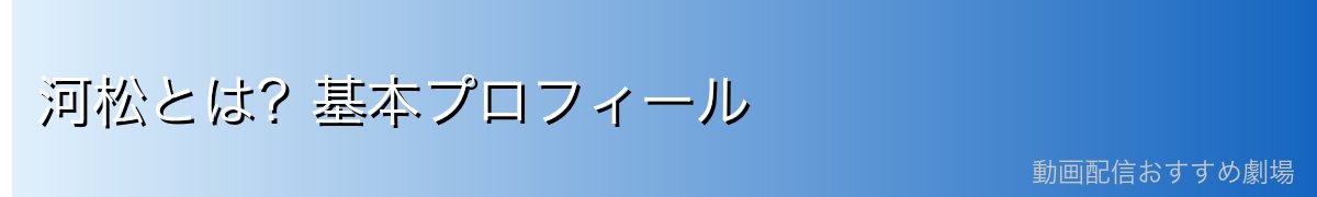 河松とは?基本プロフィール