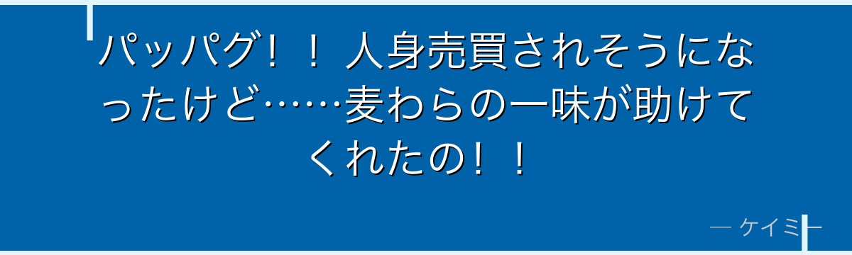 パッパグ!!人身売買されそうになったけど……麦わらの一味が助けてくれたの!!