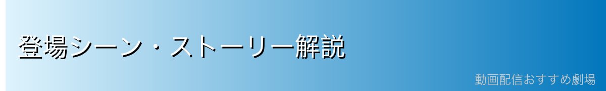 登場シーン・ストーリー解説
