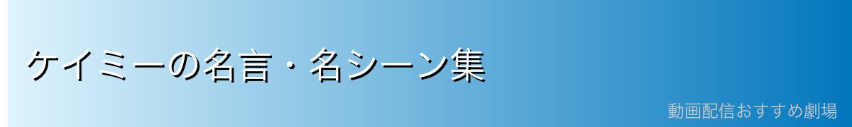 ケイミーの名言・名シーン集