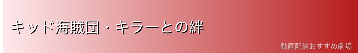 キッド海賊団・キラーとの絆