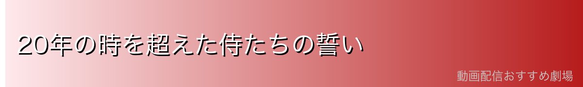 20年の時を超えた侍たちの誓い