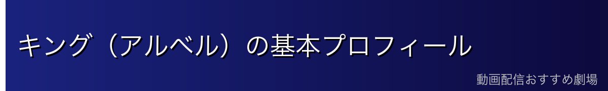 キング（アルベル）の基本プロフィール