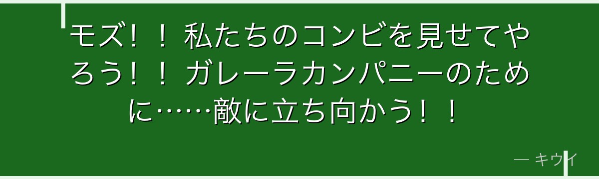 モズ！！私たちのコンビを見せてやろう！！ガレーラカンパニーのために……敵に立ち向かう！！