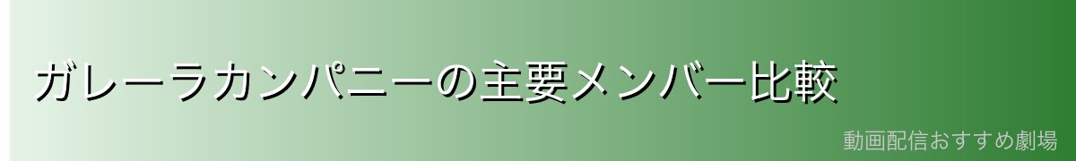 ガレーラカンパニーの主要メンバー比較