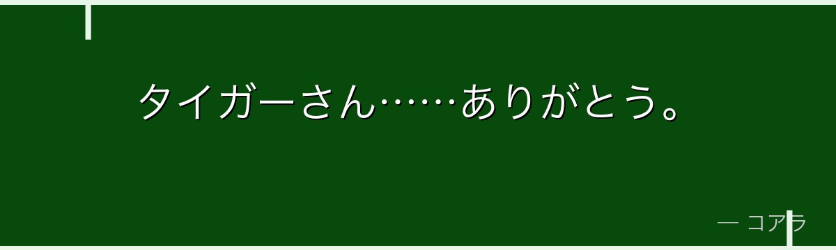 タイガーさん……ありがとう。
