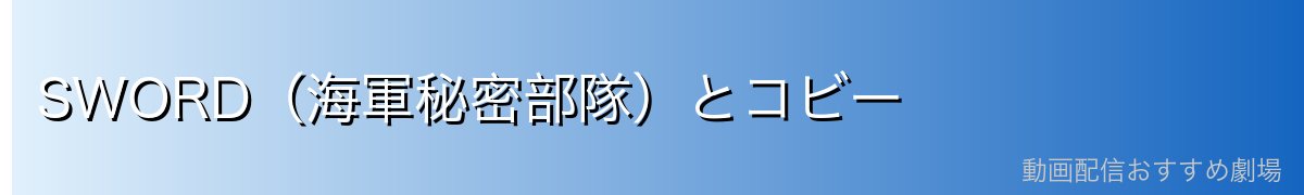 SWORD(海軍秘密部隊)とコビー