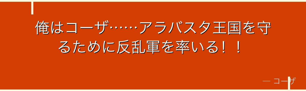 俺はコーザ……アラバスタ王国を守るために反乱軍を率いる！！