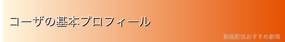 コーザの基本プロフィール