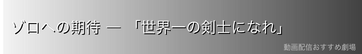 ゾロへの期待 ― 「世界一の剣士になれ」