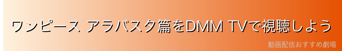 ワンピース アラバスタ篇をDMM TVで視聴しよう