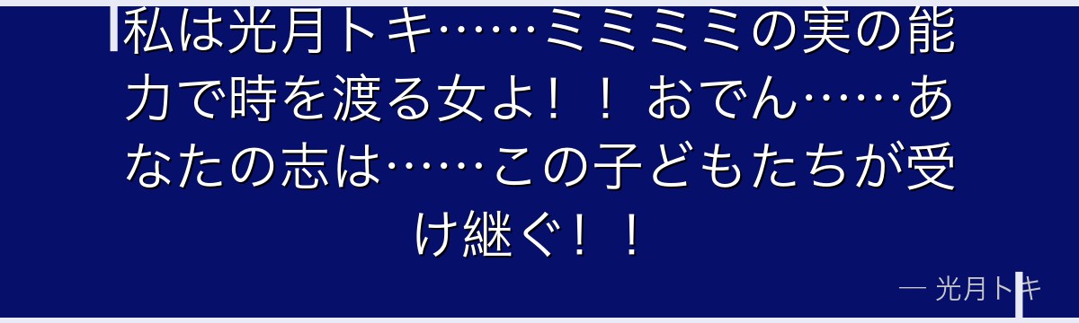 私は光月トキ……ミミミミの実の能力で時を渡る女よ！！おでん……あなたの志は……この子どもたちが受け継ぐ！！
