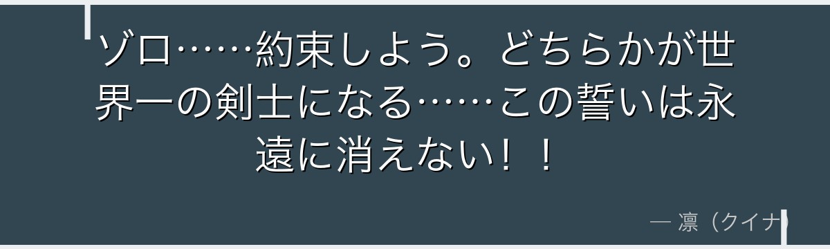 ゾロ……約束しよう。どちらかが世界一の剣士になる……この誓いは永遠に消えない！！